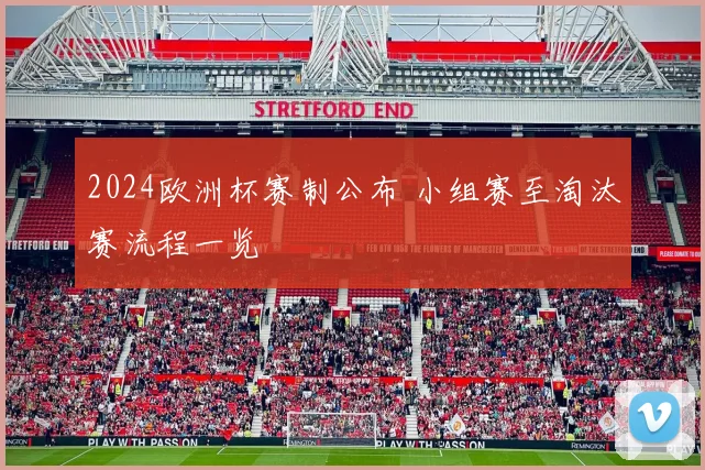 2024欧洲杯赛制公布 小组赛至淘汰赛流程一览